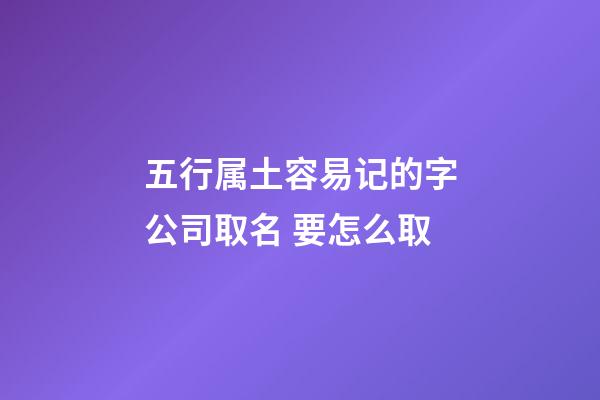 五行属土容易记的字公司取名 要怎么取